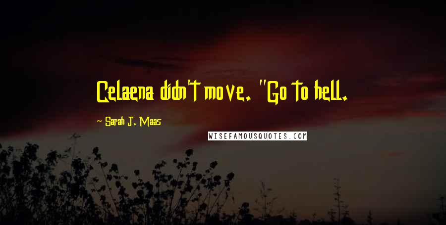 Sarah J. Maas Quotes: Celaena didn't move. "Go to hell.
