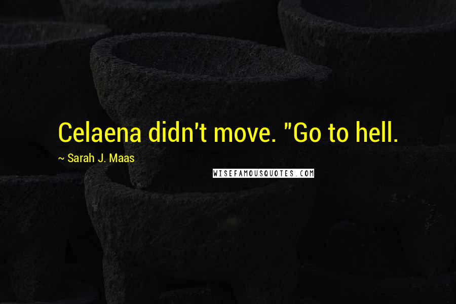 Sarah J. Maas Quotes: Celaena didn't move. "Go to hell.