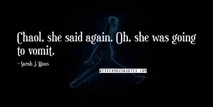 Sarah J. Maas Quotes: Chaol, she said again. Oh, she was going to vomit.