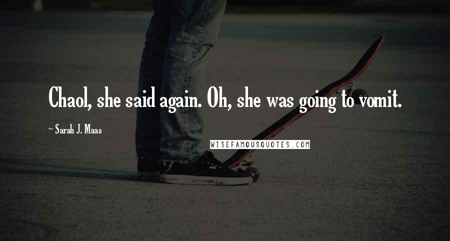 Sarah J. Maas Quotes: Chaol, she said again. Oh, she was going to vomit.