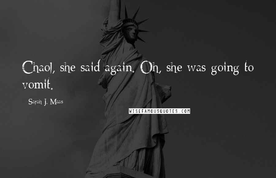 Sarah J. Maas Quotes: Chaol, she said again. Oh, she was going to vomit.
