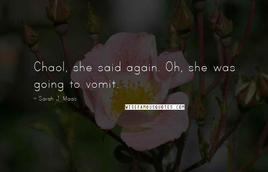 Sarah J. Maas Quotes: Chaol, she said again. Oh, she was going to vomit.