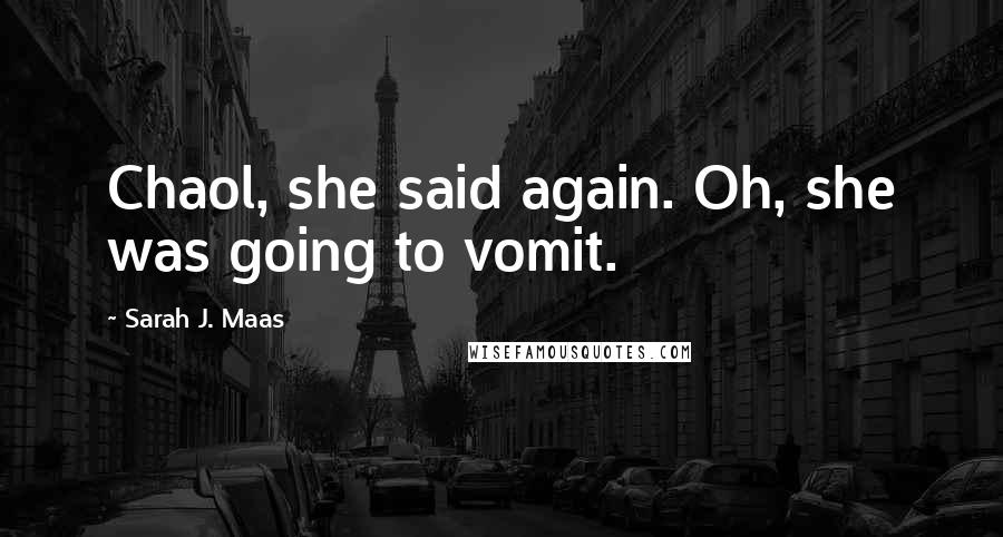 Sarah J. Maas Quotes: Chaol, she said again. Oh, she was going to vomit.