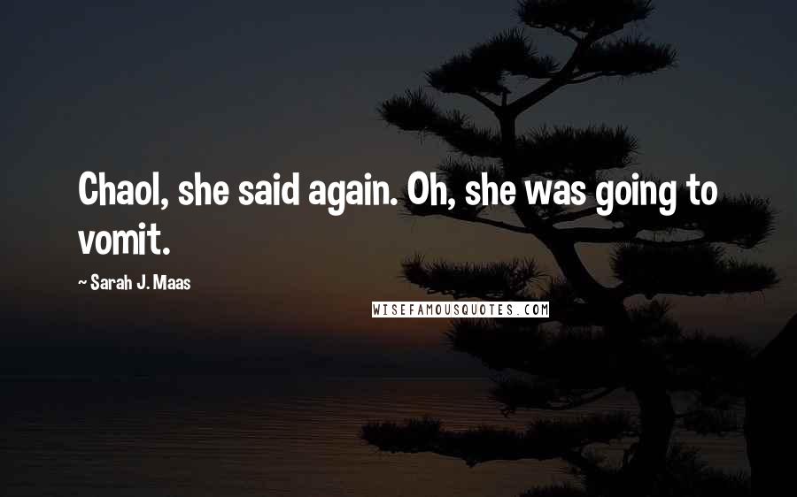 Sarah J. Maas Quotes: Chaol, she said again. Oh, she was going to vomit.