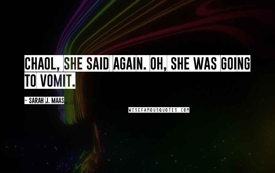 Sarah J. Maas Quotes: Chaol, she said again. Oh, she was going to vomit.