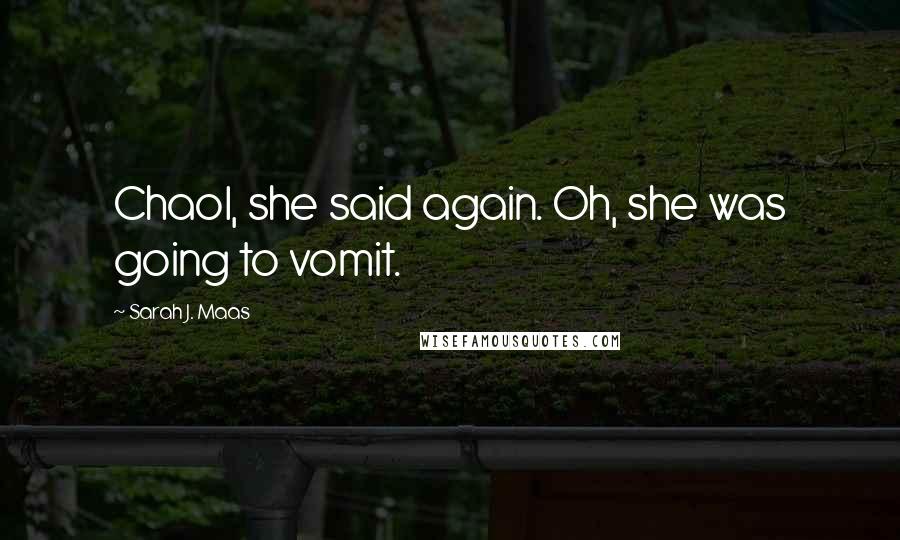 Sarah J. Maas Quotes: Chaol, she said again. Oh, she was going to vomit.