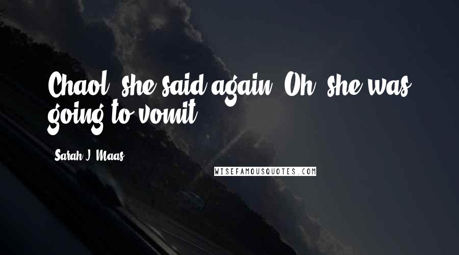 Sarah J. Maas Quotes: Chaol, she said again. Oh, she was going to vomit.