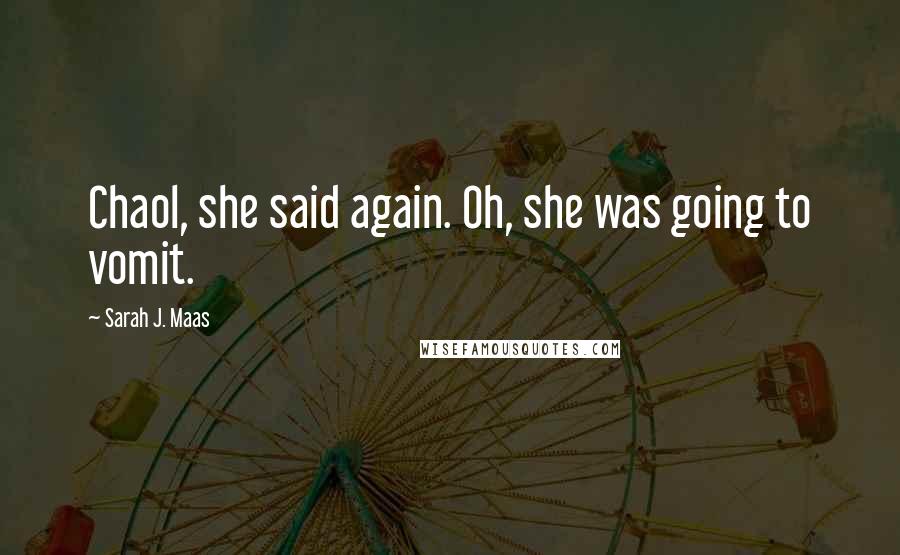 Sarah J. Maas Quotes: Chaol, she said again. Oh, she was going to vomit.