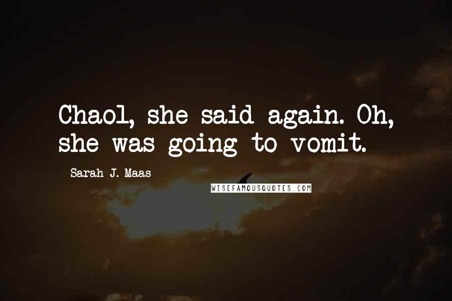 Sarah J. Maas Quotes: Chaol, she said again. Oh, she was going to vomit.