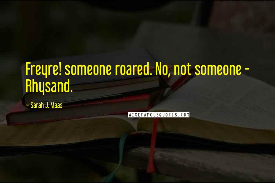 Sarah J. Maas Quotes: Freyre! someone roared. No, not someone - Rhysand.