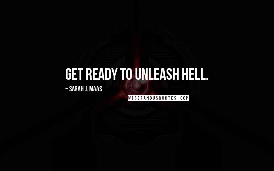 Sarah J. Maas Quotes: Get ready to unleash hell.