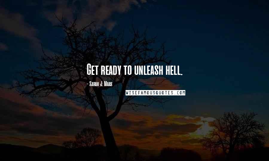 Sarah J. Maas Quotes: Get ready to unleash hell.