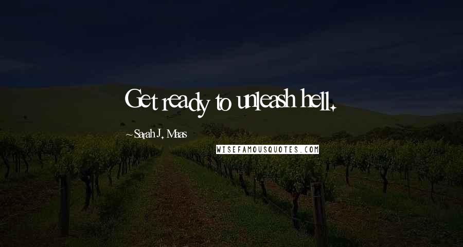 Sarah J. Maas Quotes: Get ready to unleash hell.