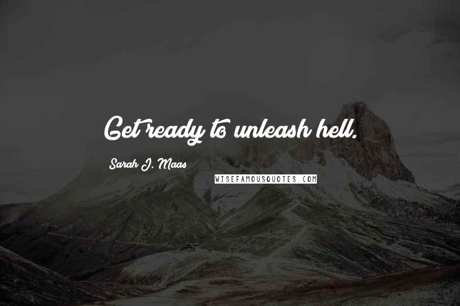 Sarah J. Maas Quotes: Get ready to unleash hell.