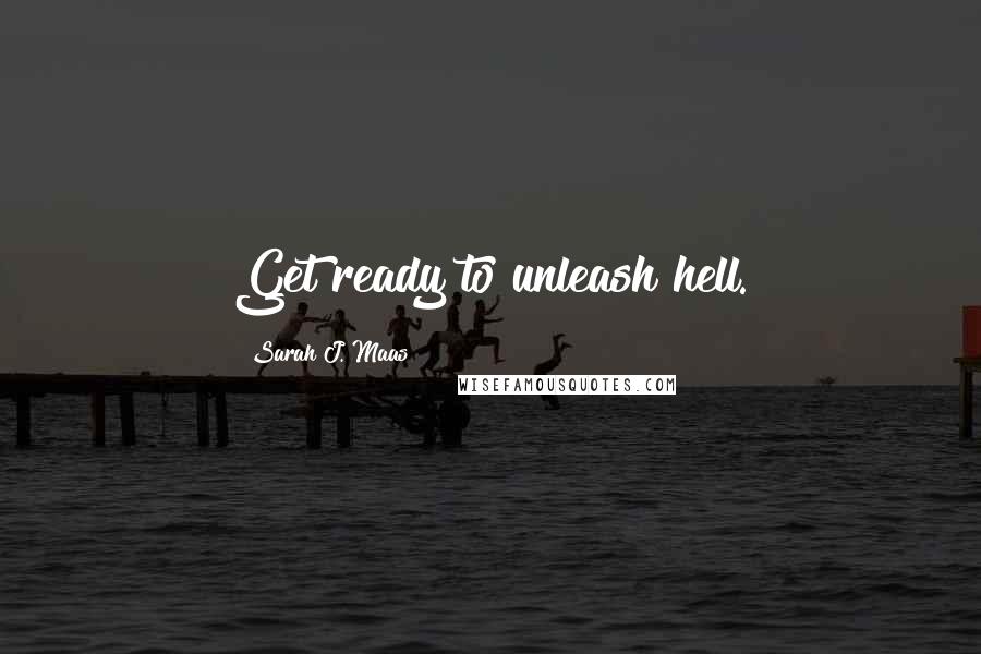 Sarah J. Maas Quotes: Get ready to unleash hell.