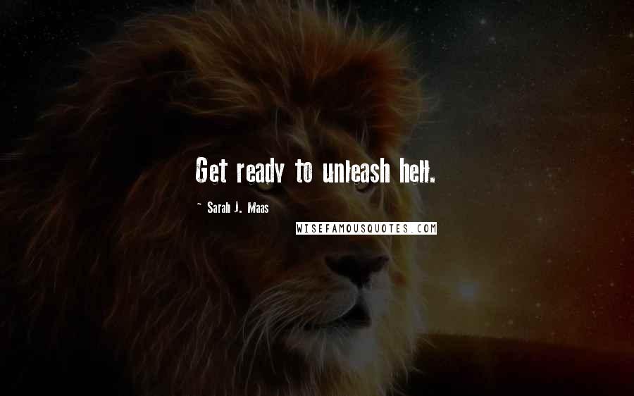 Sarah J. Maas Quotes: Get ready to unleash hell.