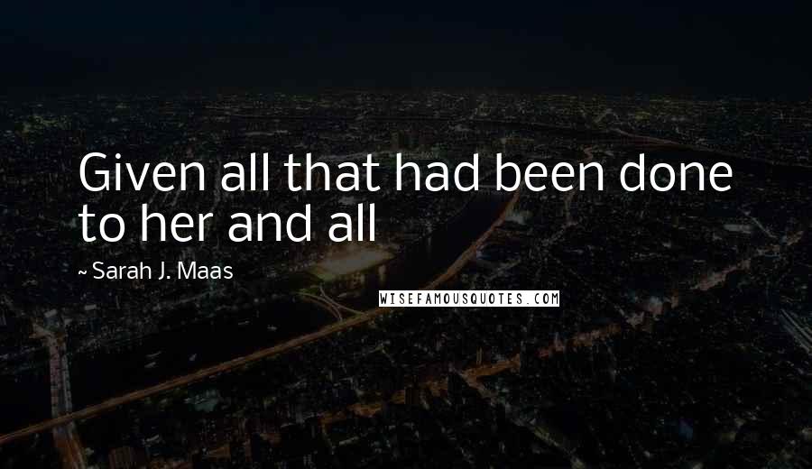 Sarah J. Maas Quotes: Given all that had been done to her and all