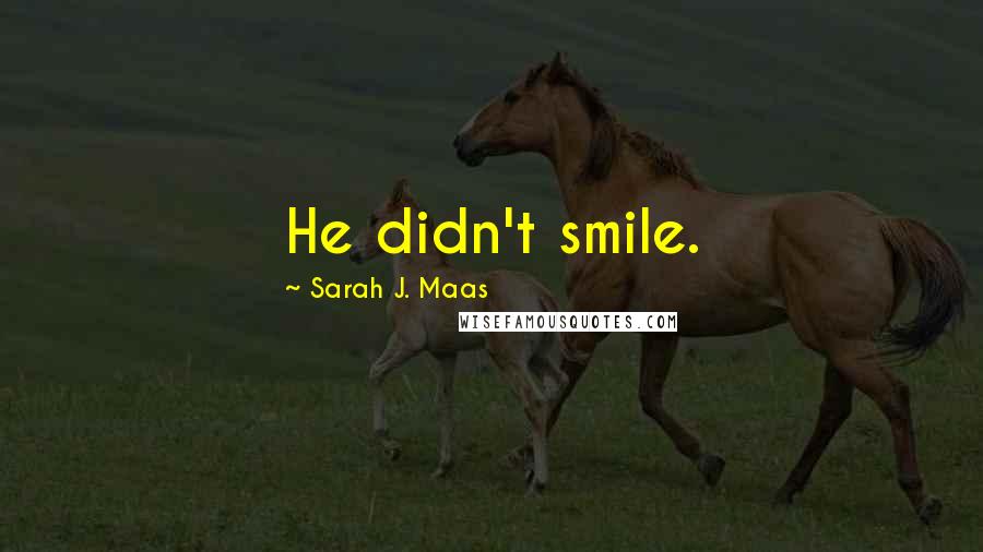 Sarah J. Maas Quotes: He didn't smile.