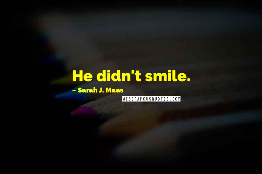 Sarah J. Maas Quotes: He didn't smile.