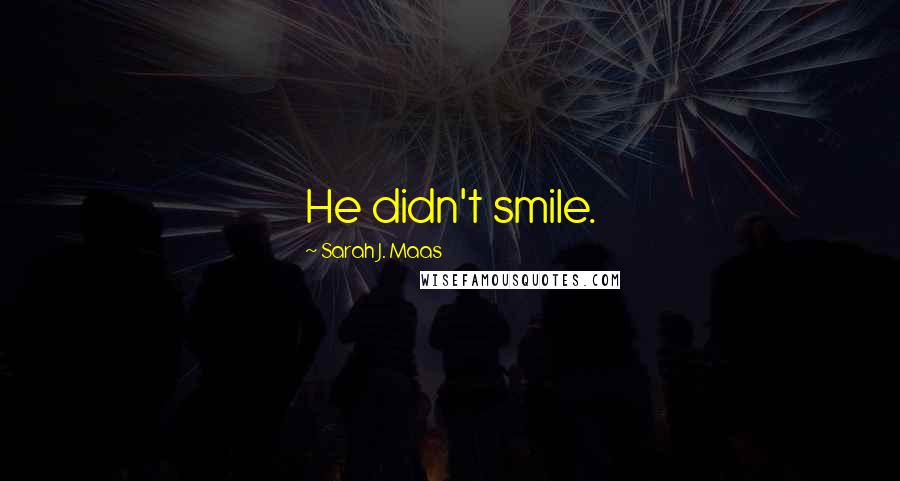 Sarah J. Maas Quotes: He didn't smile.