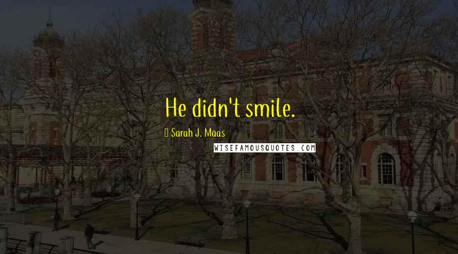 Sarah J. Maas Quotes: He didn't smile.