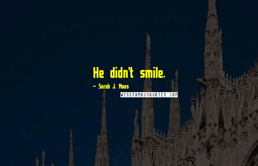 Sarah J. Maas Quotes: He didn't smile.