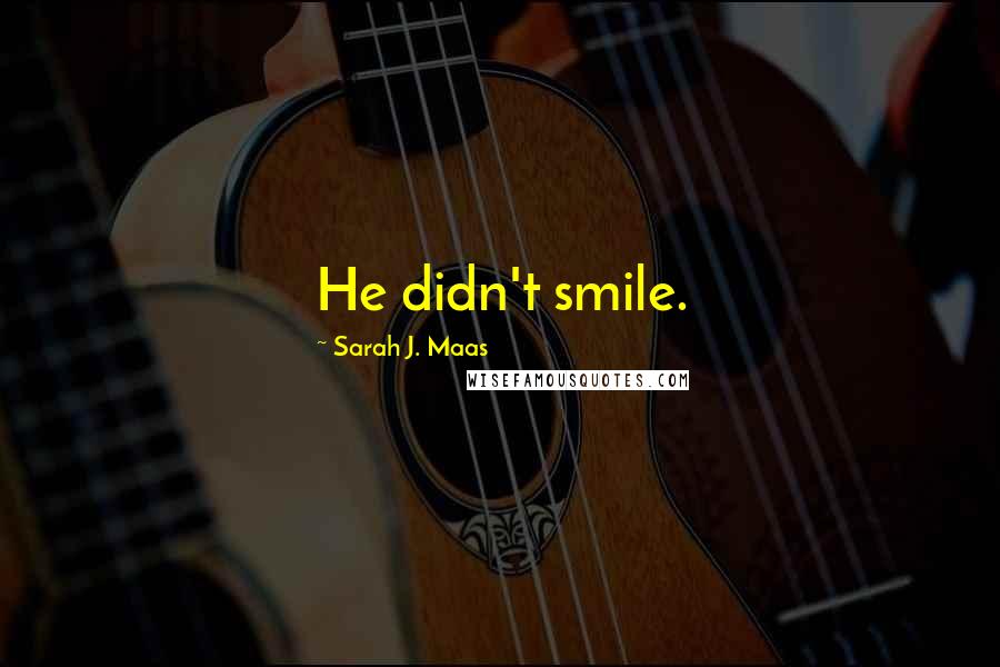 Sarah J. Maas Quotes: He didn't smile.