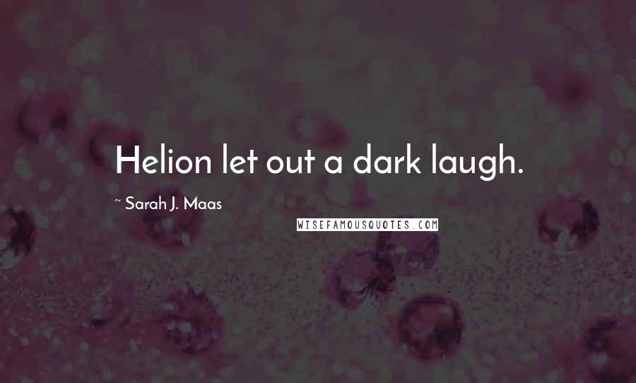 Sarah J. Maas Quotes: Helion let out a dark laugh.