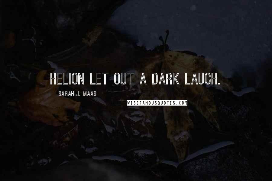 Sarah J. Maas Quotes: Helion let out a dark laugh.