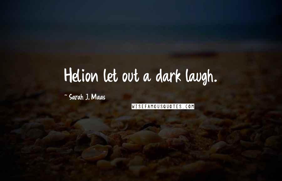 Sarah J. Maas Quotes: Helion let out a dark laugh.