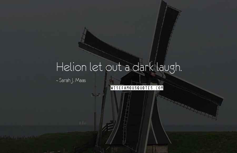 Sarah J. Maas Quotes: Helion let out a dark laugh.