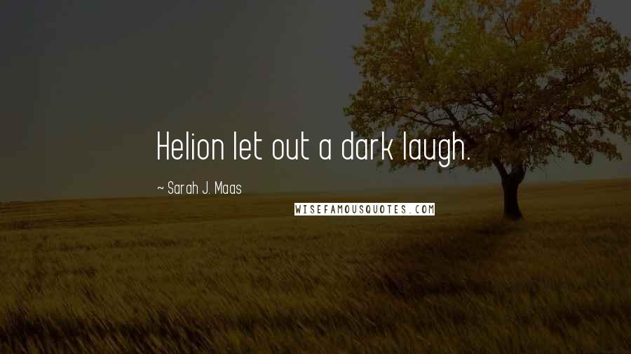 Sarah J. Maas Quotes: Helion let out a dark laugh.