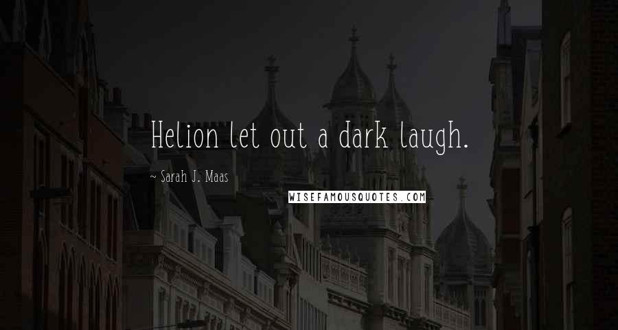 Sarah J. Maas Quotes: Helion let out a dark laugh.