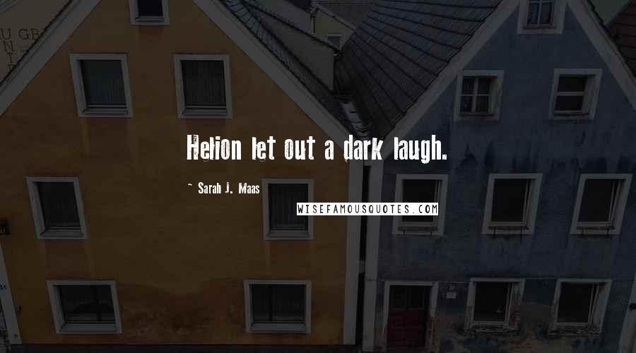 Sarah J. Maas Quotes: Helion let out a dark laugh.