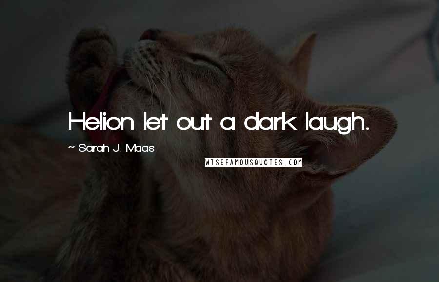 Sarah J. Maas Quotes: Helion let out a dark laugh.