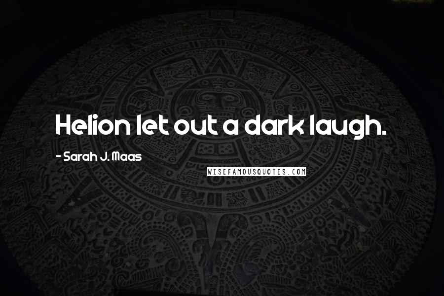 Sarah J. Maas Quotes: Helion let out a dark laugh.