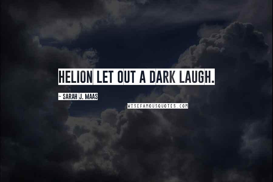 Sarah J. Maas Quotes: Helion let out a dark laugh.