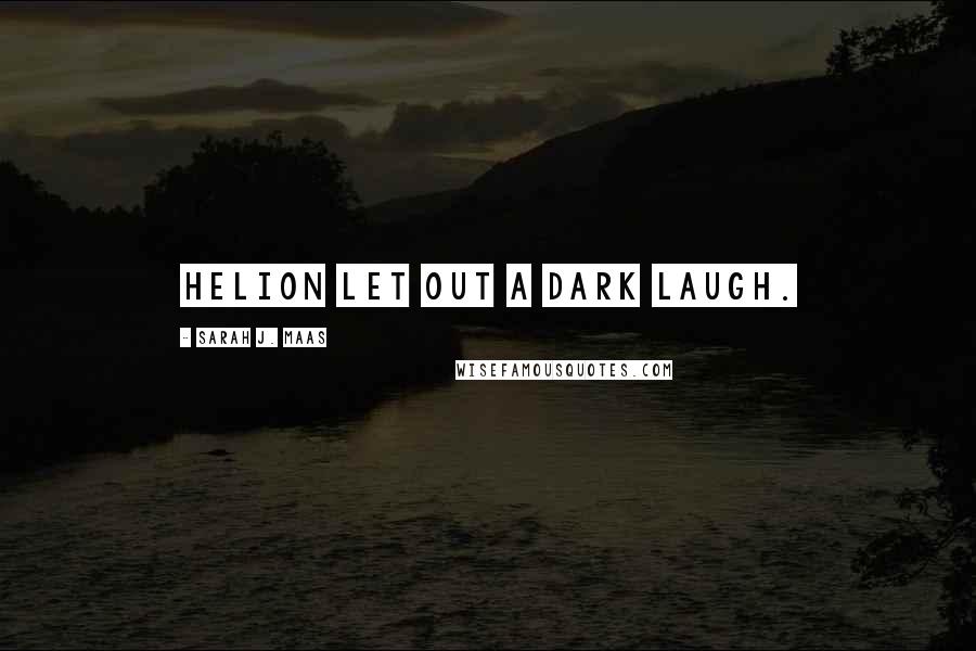 Sarah J. Maas Quotes: Helion let out a dark laugh.