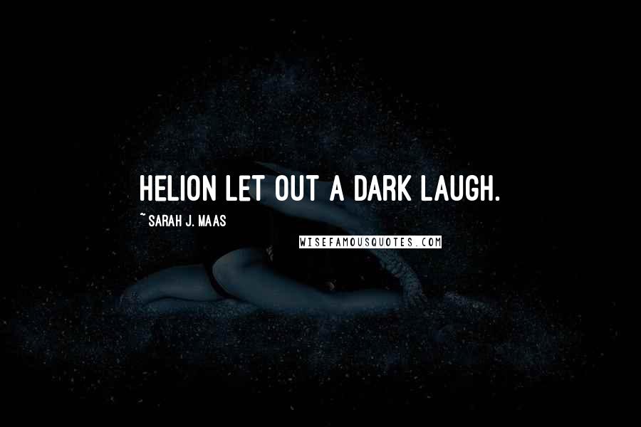 Sarah J. Maas Quotes: Helion let out a dark laugh.