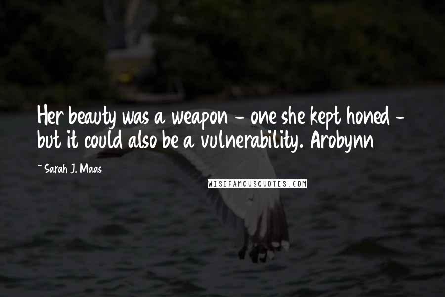 Sarah J. Maas Quotes: Her beauty was a weapon - one she kept honed - but it could also be a vulnerability. Arobynn