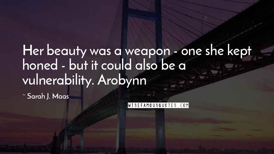 Sarah J. Maas Quotes: Her beauty was a weapon - one she kept honed - but it could also be a vulnerability. Arobynn