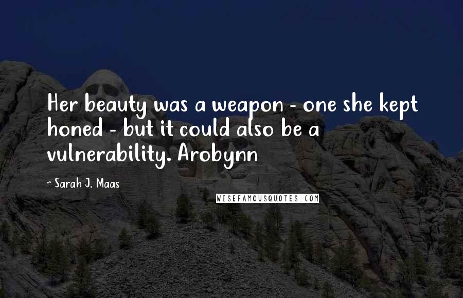 Sarah J. Maas Quotes: Her beauty was a weapon - one she kept honed - but it could also be a vulnerability. Arobynn