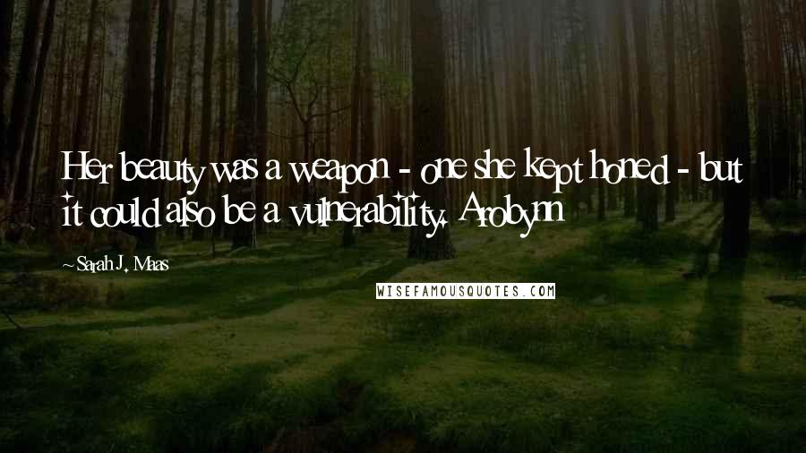 Sarah J. Maas Quotes: Her beauty was a weapon - one she kept honed - but it could also be a vulnerability. Arobynn