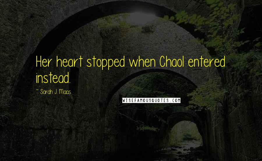 Sarah J. Maas Quotes: Her heart stopped when Chaol entered instead.