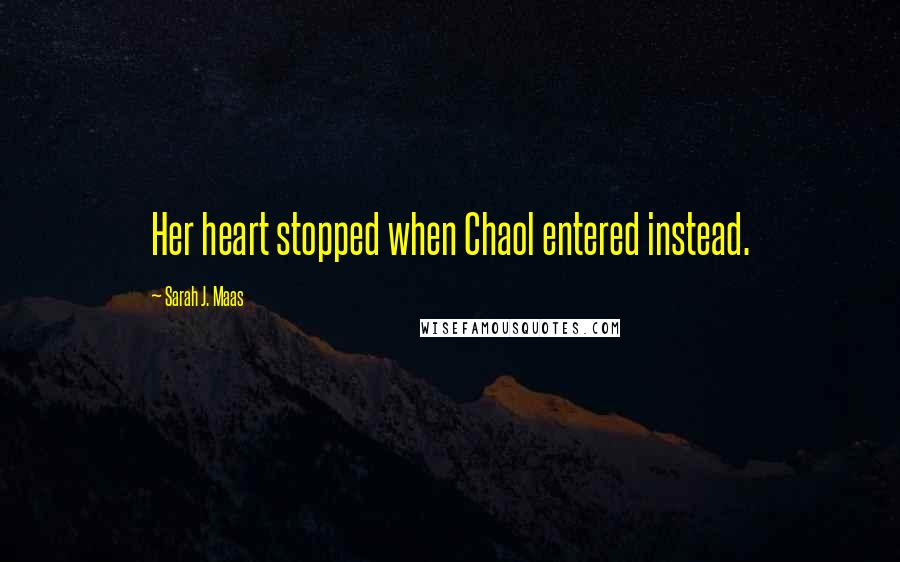 Sarah J. Maas Quotes: Her heart stopped when Chaol entered instead.