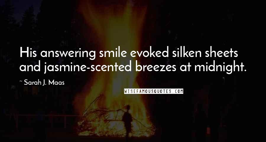 Sarah J. Maas Quotes: His answering smile evoked silken sheets and jasmine-scented breezes at midnight.