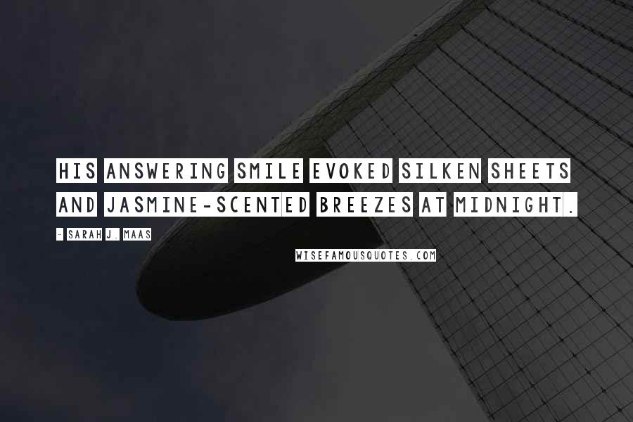 Sarah J. Maas Quotes: His answering smile evoked silken sheets and jasmine-scented breezes at midnight.