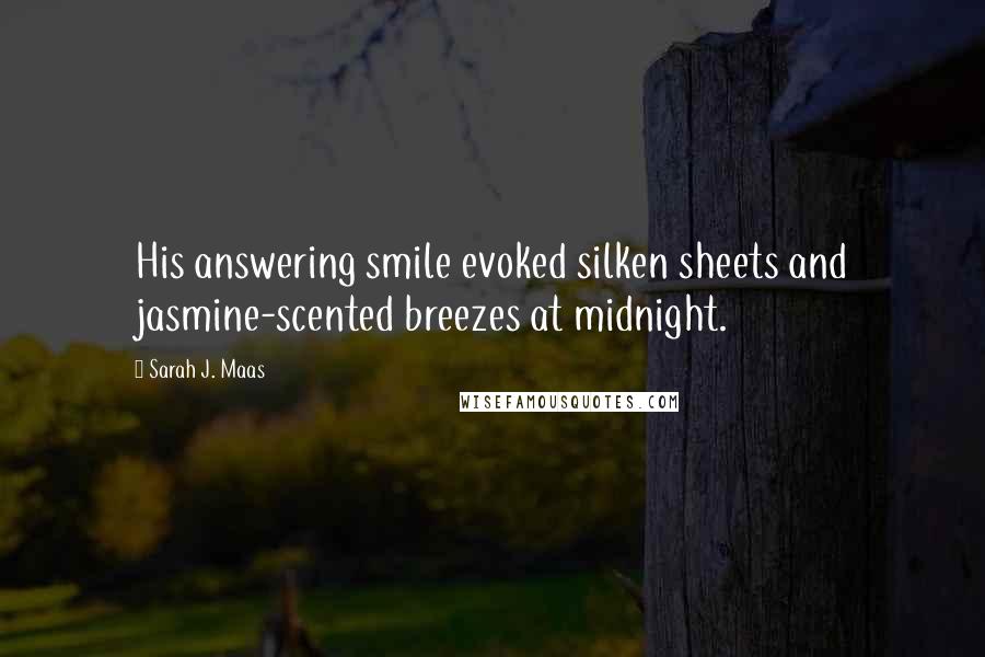 Sarah J. Maas Quotes: His answering smile evoked silken sheets and jasmine-scented breezes at midnight.