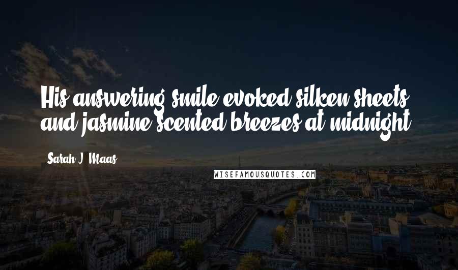 Sarah J. Maas Quotes: His answering smile evoked silken sheets and jasmine-scented breezes at midnight.