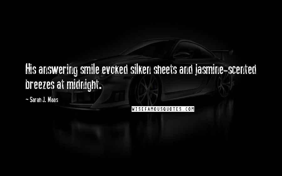 Sarah J. Maas Quotes: His answering smile evoked silken sheets and jasmine-scented breezes at midnight.